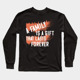 A family is a gift that lasts forever Long Sleeve T-Shirt